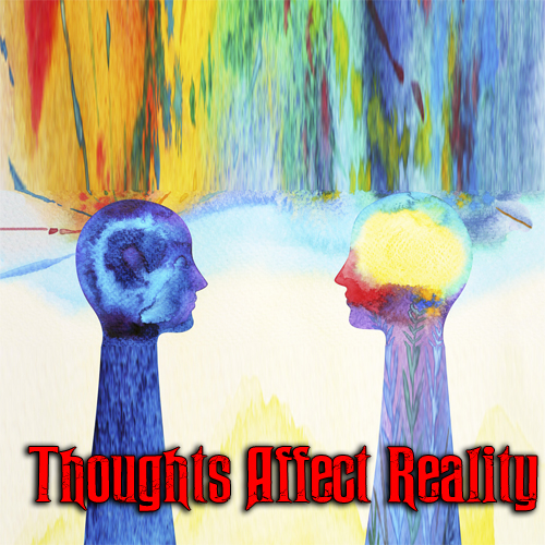 …Thoughts Affect Reality…